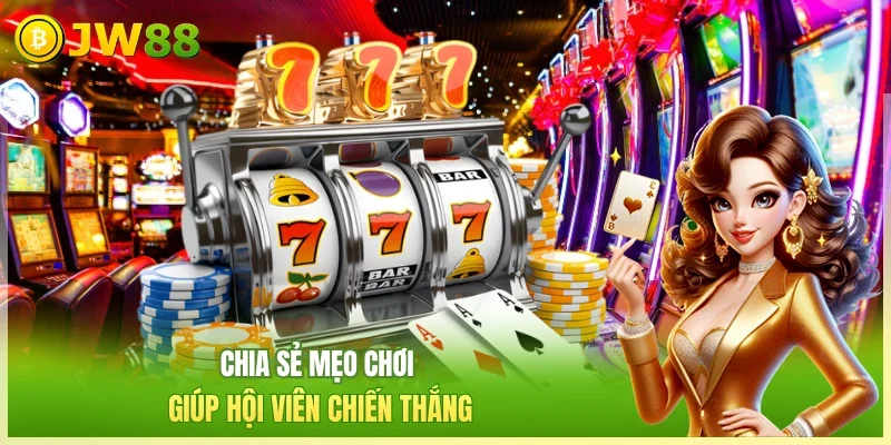 Chia sẻ mẹo chơi giúp hội viên chiến thắng
