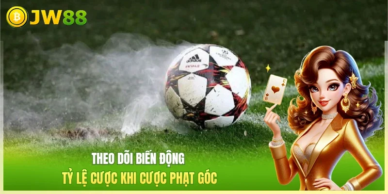 Theo dõi biến động tỷ lệ cược khi cược phạt góc