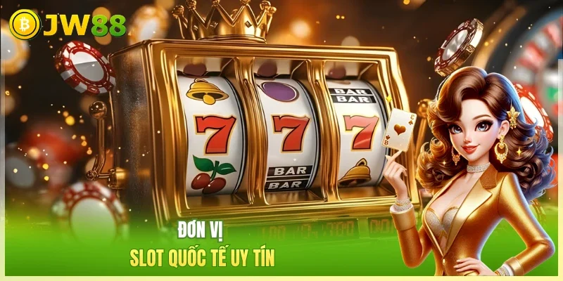 Đơn vị slot quốc tế uy tín