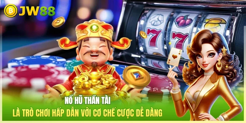 Nổ hũ thần tài là trò chơi hấp dẫn với cơ chế cược dễ dàng 
