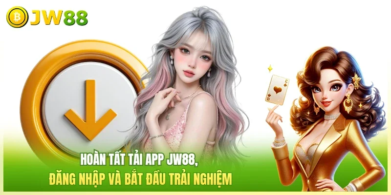 Hoàn tất tải app JW88, đăng nhập và bắt đầu trải nghiệm